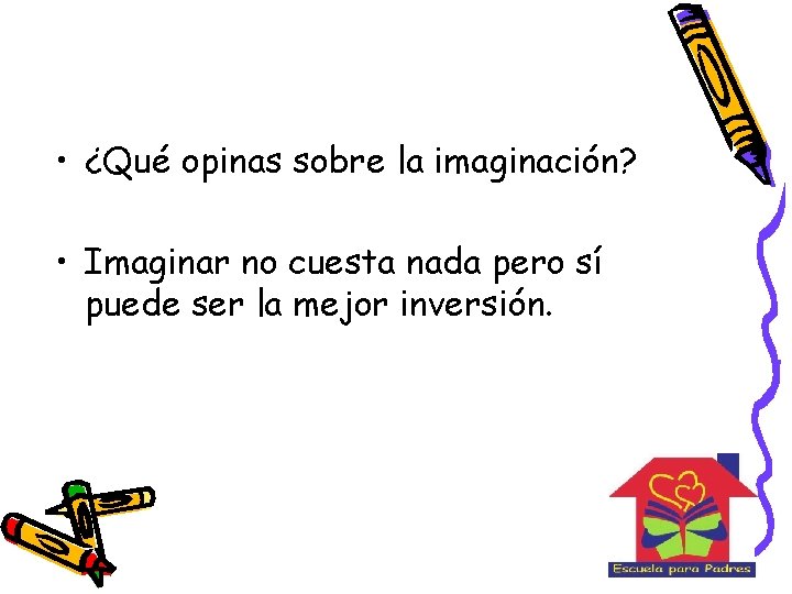  • ¿Qué opinas sobre la imaginación? • Imaginar no cuesta nada pero sí