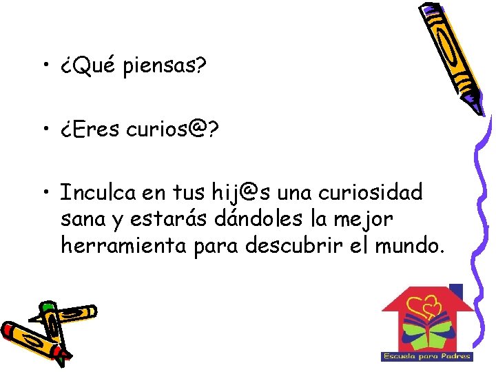  • ¿Qué piensas? • ¿Eres curios@? • Inculca en tus hij@s una curiosidad