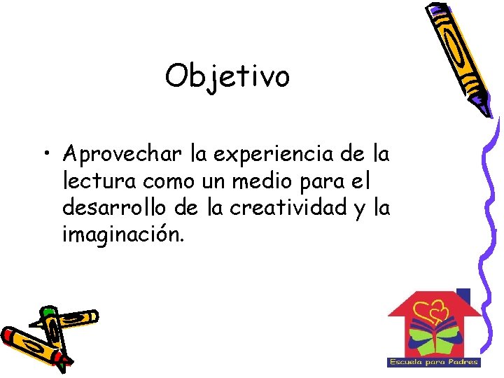 Objetivo • Aprovechar la experiencia de la lectura como un medio para el desarrollo