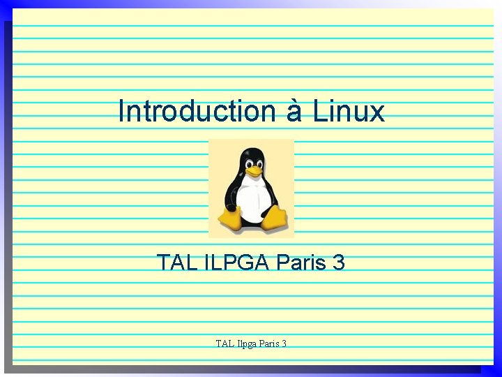 Introduction à Linux TAL ILPGA Paris 3 TAL Ilpga Paris 3 