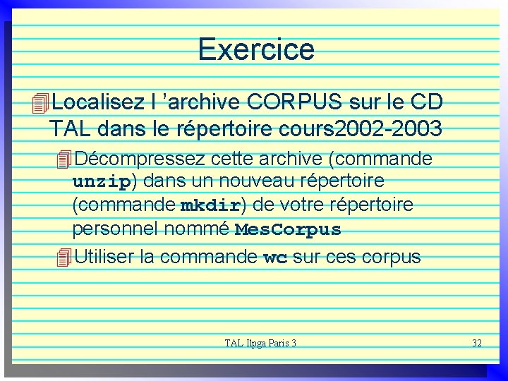 Exercice 4 Localisez l ’archive CORPUS sur le CD TAL dans le répertoire cours