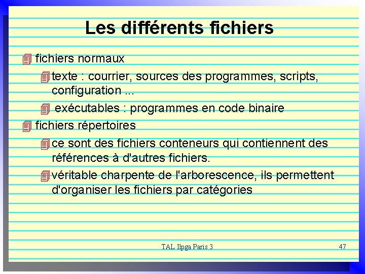 Les différents fichiers 4 fichiers normaux 4 texte : courrier, sources des programmes, scripts,