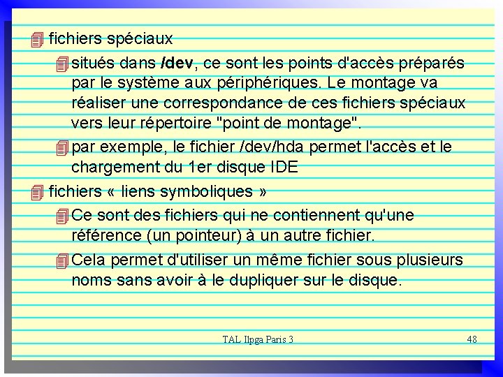 4 fichiers spéciaux 4 situés dans /dev, ce sont les points d'accès préparés par