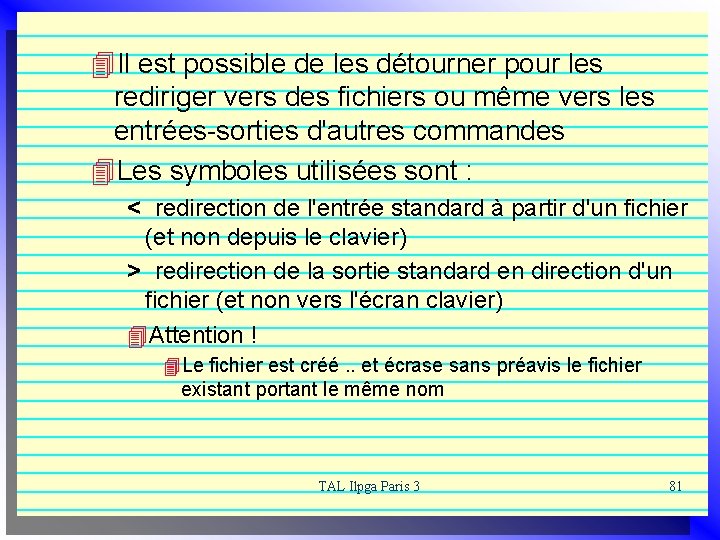 4 Il est possible de les détourner pour les rediriger vers des fichiers ou