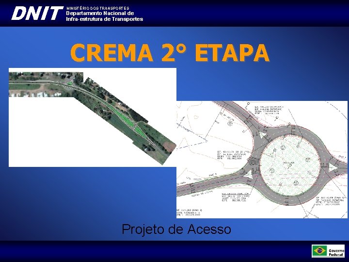 DNIT MINISTÉRIO DOS TRANSPORTES Departamento Nacional de Infra-estrutura de Transportes CREMA 2° ETAPA Projeto