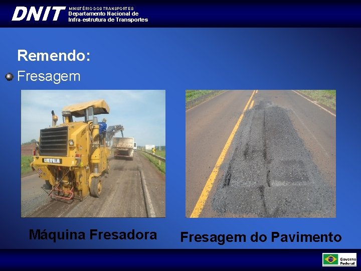 DNIT MINISTÉRIO DOS TRANSPORTES Departamento Nacional de Infra-estrutura de Transportes Remendo: Fresagem Máquina Fresadora DNIT MINISTÉRIO DOS TRANSPORTES Departamento Nacional de Infra-estrutura de Transportes Remendo: Fresagem Máquina Fresadora