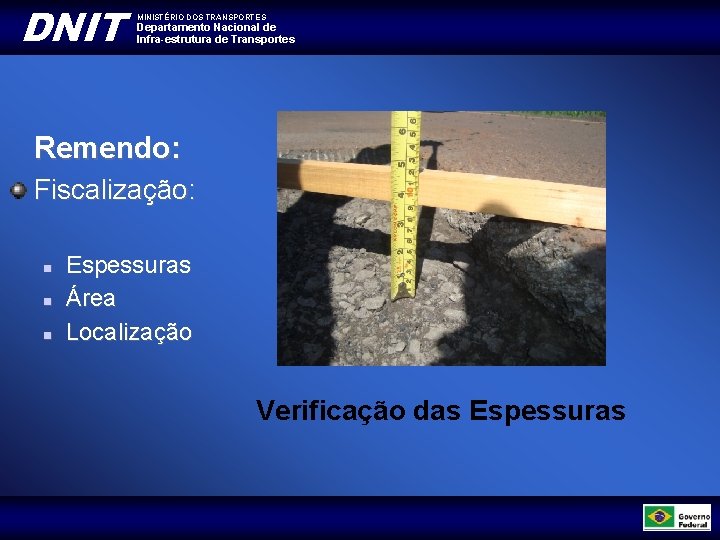 DNIT MINISTÉRIO DOS TRANSPORTES Departamento Nacional de Infra-estrutura de Transportes Remendo: Fiscalização: Espessuras Área