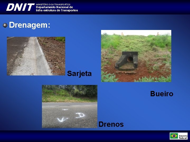 DNIT MINISTÉRIO DOS TRANSPORTES Departamento Nacional de Infra-estrutura de Transportes Drenagem: Sarjeta Bueiro Drenos