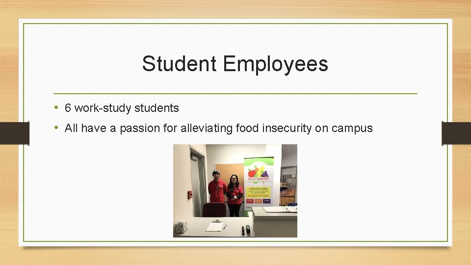 Student Employees • 6 work-study students • All have a passion for alleviating food