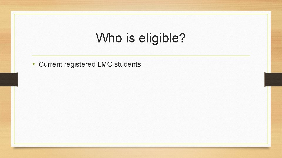 Who is eligible? • Current registered LMC students 