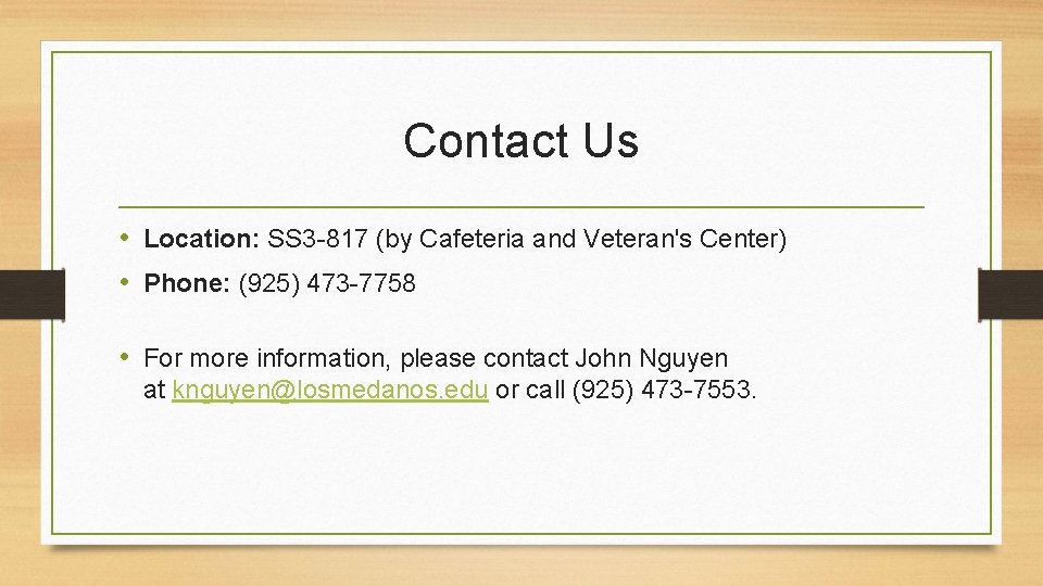 Contact Us • Location: SS 3 -817 (by Cafeteria and Veteran's Center) • Phone: