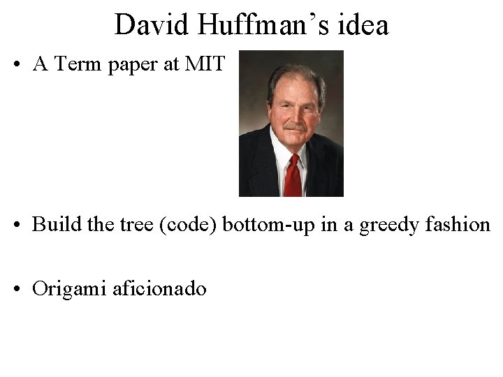 David Huffman’s idea • A Term paper at MIT • Build the tree (code)