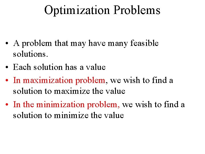 Optimization Problems • A problem that may have many feasible solutions. • Each solution