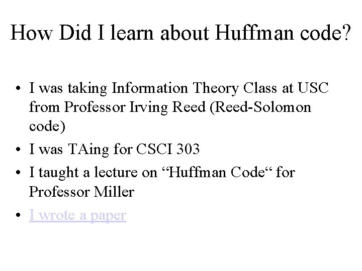 How Did I learn about Huffman code? • I was taking Information Theory Class