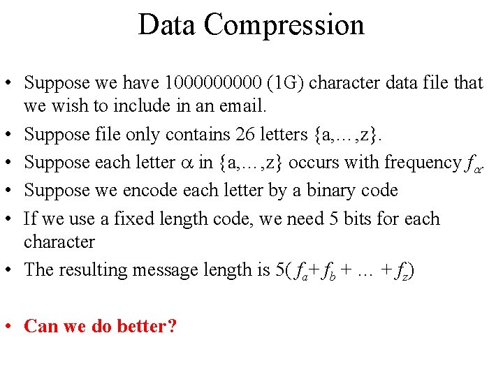 Data Compression • Suppose we have 100000 (1 G) character data file that we