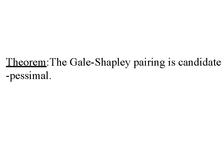 Theorem: The Gale-Shapley pairing is candidate -pessimal. 