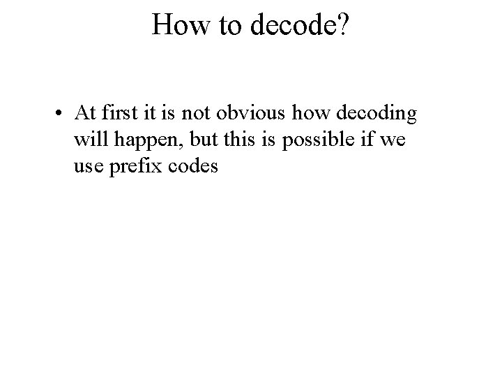 How to decode? • At first it is not obvious how decoding will happen,