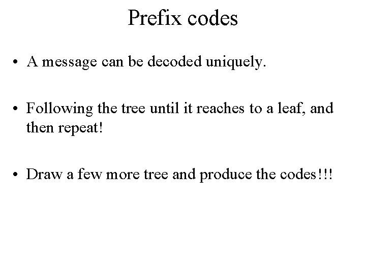 Prefix codes • A message can be decoded uniquely. • Following the tree until