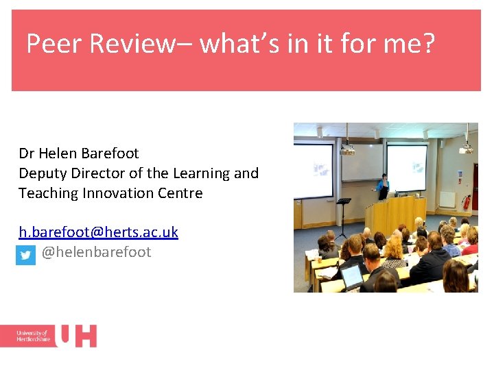 Peer Review– what’s in it for me? Dr Helen Barefoot Deputy Director of the