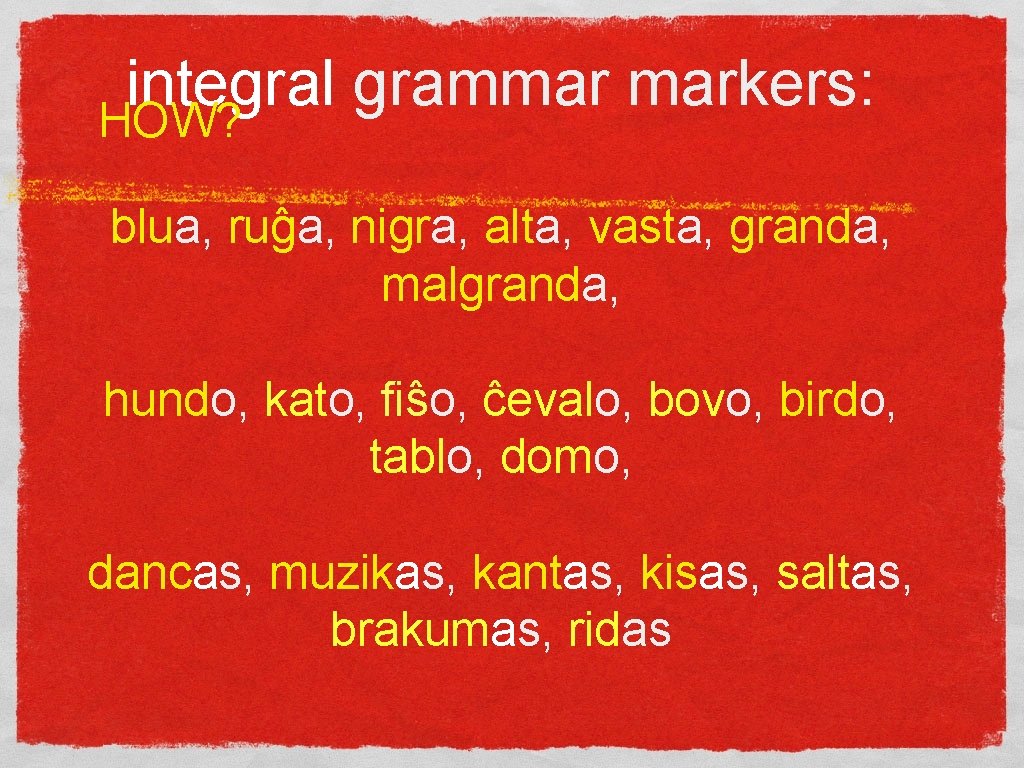 integral grammar markers: HOW? blua, ruĝa, nigra, alta, vasta, granda, malgranda, hundo, kato, fiŝo,