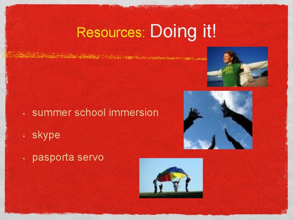Resources: Doing • summer school immersion • skype • pasporta servo it! 