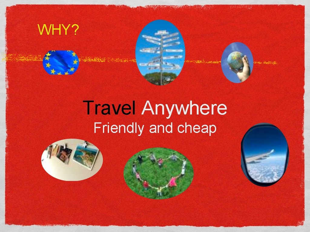 WHY? Travel Anywhere Friendly and cheap 