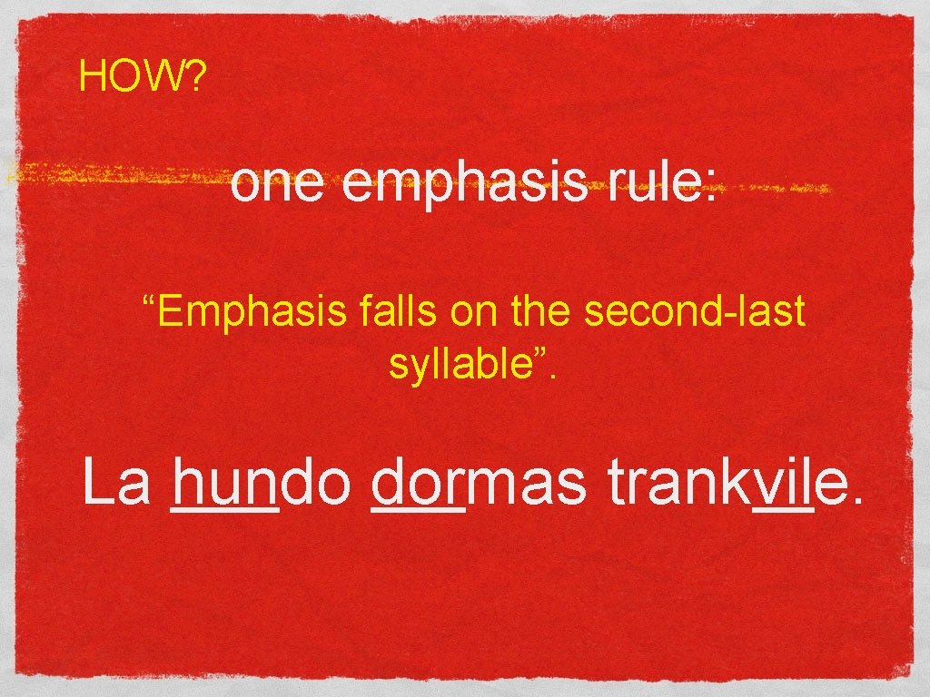 HOW? one emphasis rule: “Emphasis falls on the second-last syllable”. La hundo dormas trankvile.