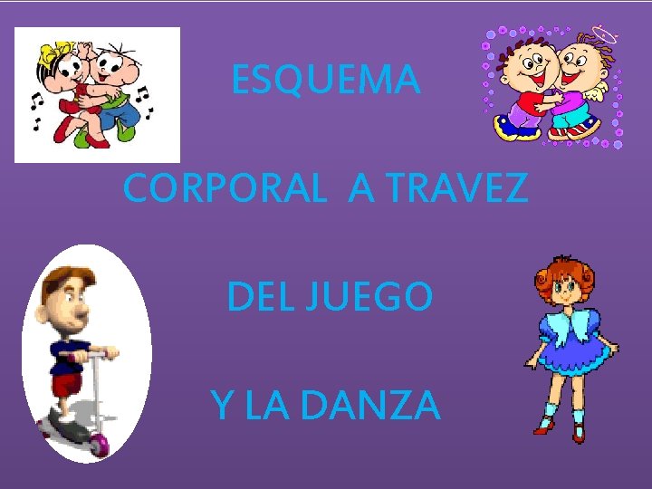 ESQUEMA CORPORAL A TRAVEZ DEL JUEGO Y LA DANZA 