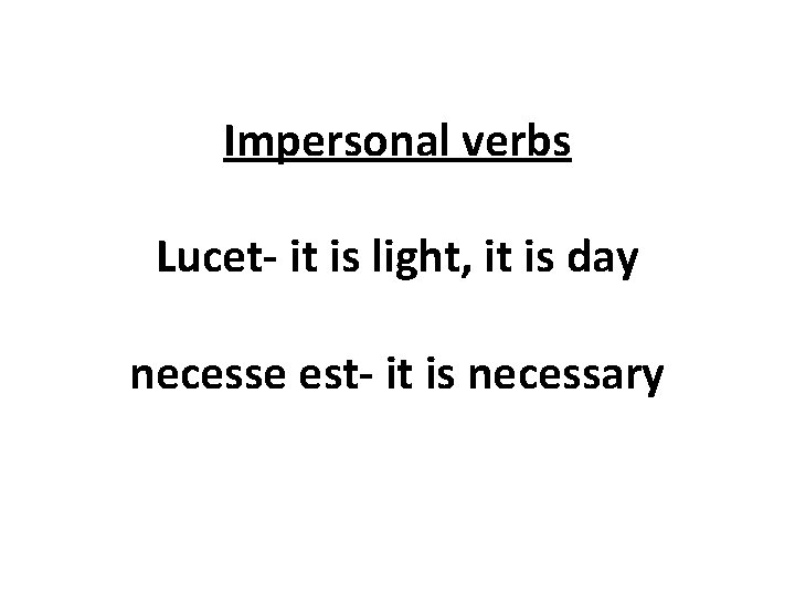 Impersonal verbs Lucet- it is light, it is day necesse est- it is necessary Impersonal verbs Lucet- it is light, it is day necesse est- it is necessary