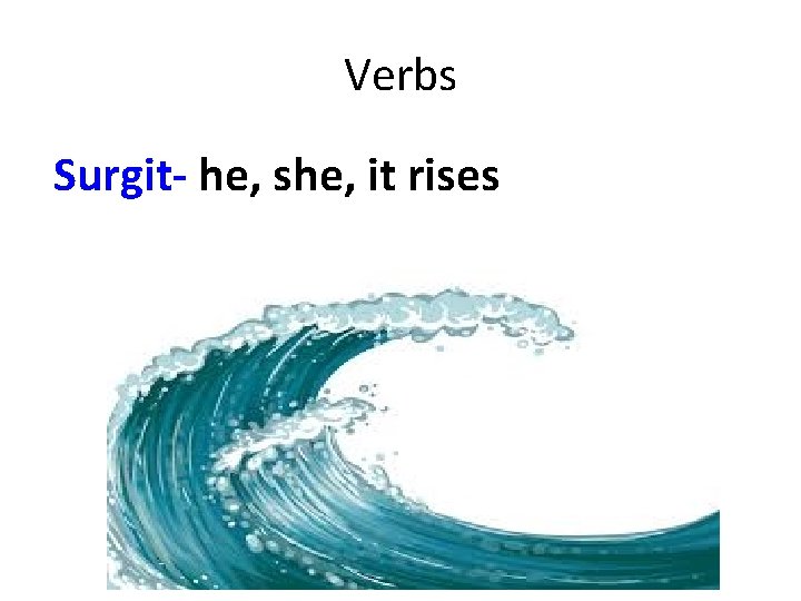 Verbs Surgit- he, she, it rises Verbs Surgit- he, she, it rises