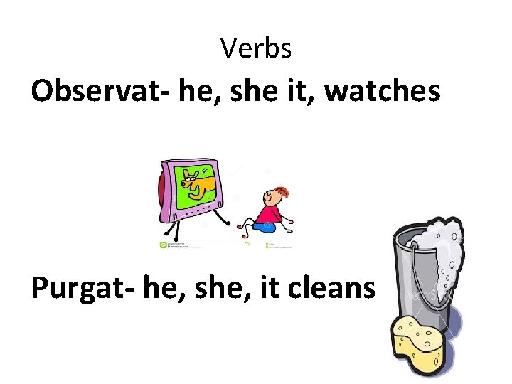 Verbs Observat- he, she it, watches Purgat- he, she, it cleans Verbs Observat- he, she it, watches Purgat- he, she, it cleans