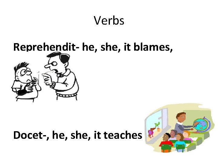 Verbs Reprehendit- he, she, it blames, scolds Docet-, he, she, it teaches Verbs Reprehendit- he, she, it blames, scolds Docet-, he, she, it teaches