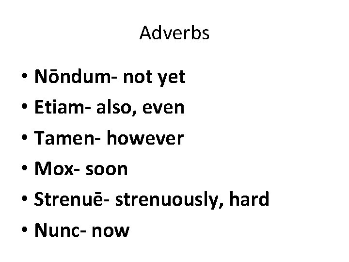 Adverbs • Nōndum- not yet • Etiam- also, even • Tamen- however • Mox- Adverbs • Nōndum- not yet • Etiam- also, even • Tamen- however • Mox-