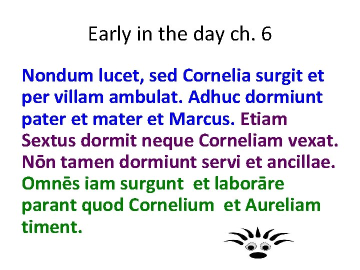 Early in the day ch. 6 Nondum lucet, sed Cornelia surgit et per villam Early in the day ch. 6 Nondum lucet, sed Cornelia surgit et per villam