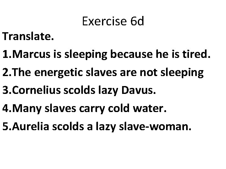 Exercise 6 d Translate. 1. Marcus is sleeping because he is tired. 2. The Exercise 6 d Translate. 1. Marcus is sleeping because he is tired. 2. The