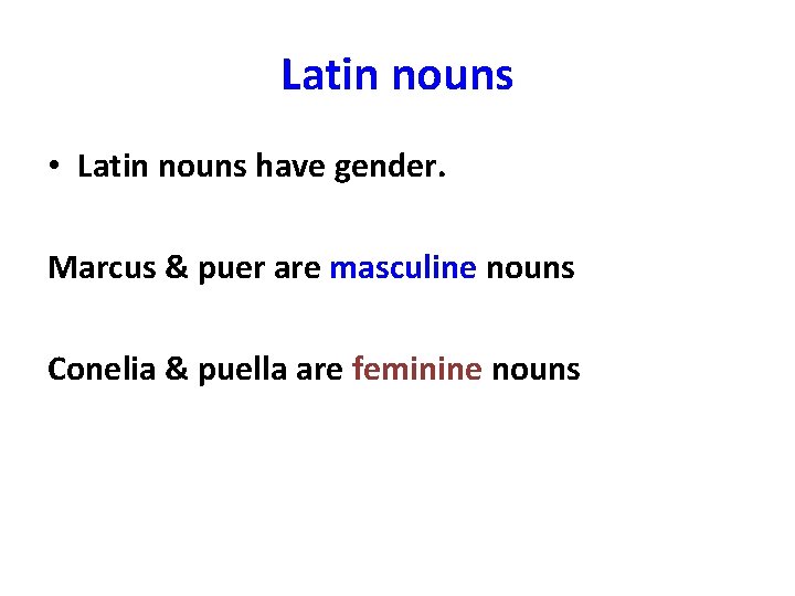 Latin nouns • Latin nouns have gender. Marcus & puer are masculine nouns Conelia Latin nouns • Latin nouns have gender. Marcus & puer are masculine nouns Conelia