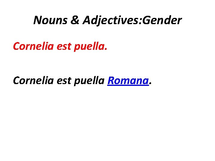 Nouns & Adjectives: Gender Cornelia est puella Romana. Nouns & Adjectives: Gender Cornelia est puella Romana.