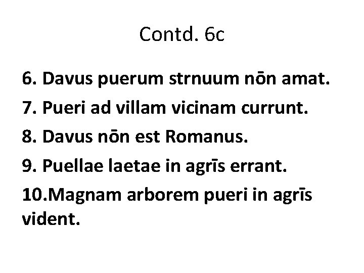Contd. 6 c 6. Davus puerum strnuum nōn amat. 7. Pueri ad villam vicinam Contd. 6 c 6. Davus puerum strnuum nōn amat. 7. Pueri ad villam vicinam