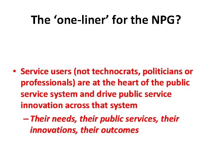 The ‘one-liner’ for the NPG? • Service users (not technocrats, politicians or professionals) are