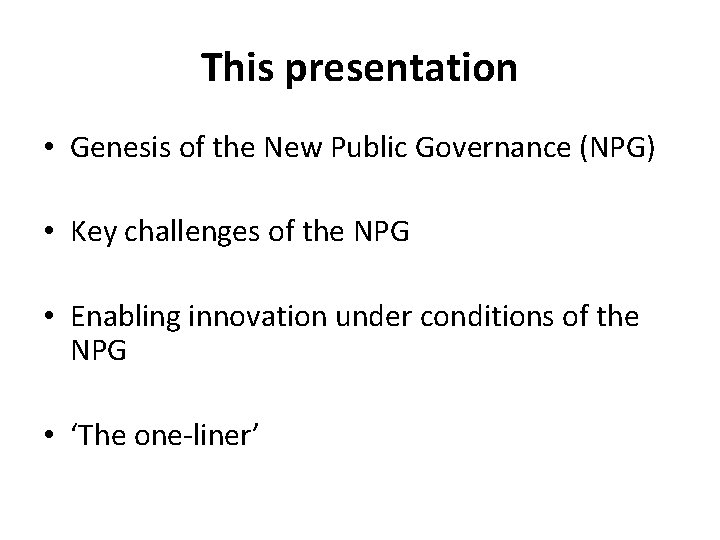 This presentation • Genesis of the New Public Governance (NPG) • Key challenges of