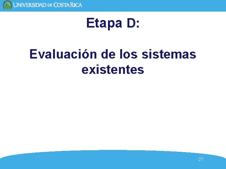 Etapa D: Evaluación de los sistemas existentes 27 Etapa D: Evaluación de los sistemas existentes 27