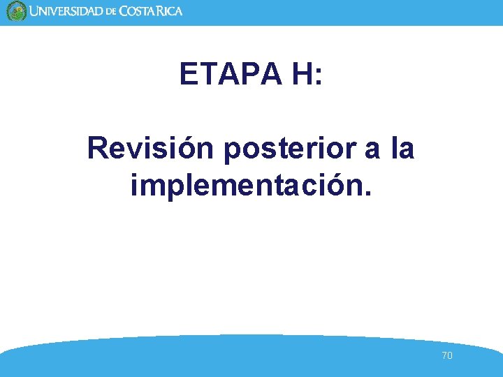 ETAPA H: Revisión posterior a la implementación. 70 ETAPA H: Revisión posterior a la implementación. 70
