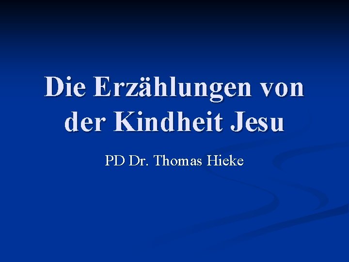 Die Erzählungen von der Kindheit Jesu PD Dr. Thomas Hieke 