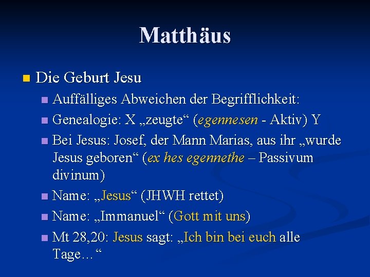 Matthäus n Die Geburt Jesu Auffälliges Abweichen der Begrifflichkeit: n Genealogie: X „zeugte“ (egennesen
