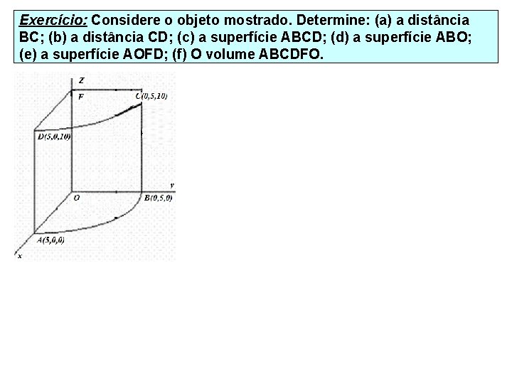Exercício: Considere o objeto mostrado. Determine: (a) a distância BC; (b) a distância CD;