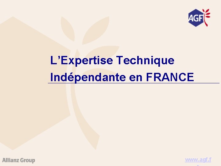 L’Expertise Technique Indépendante en FRANCE www. agf. f 