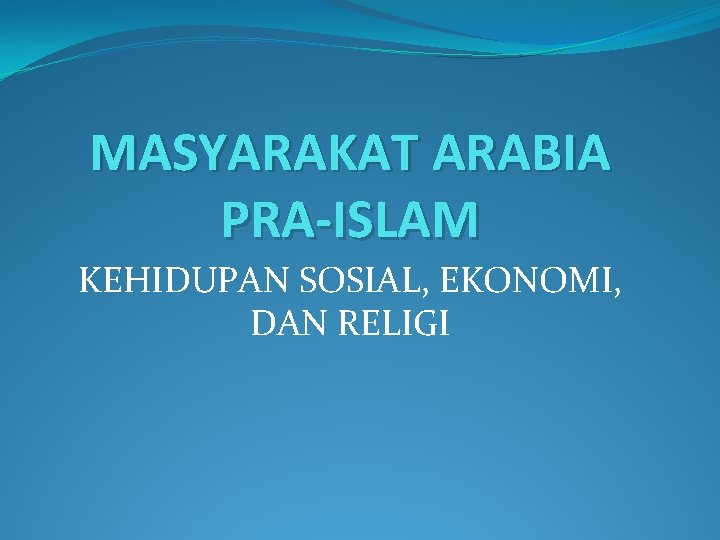MASYARAKAT ARABIA PRA-ISLAM KEHIDUPAN SOSIAL, EKONOMI, DAN RELIGI 