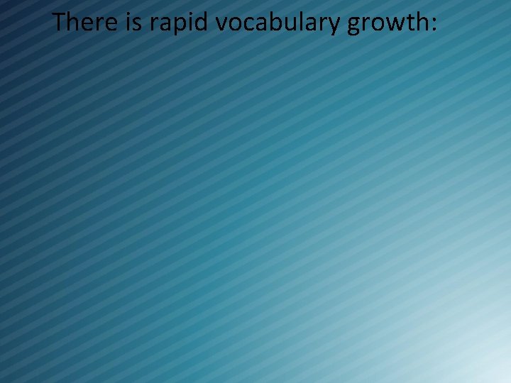 There is rapid vocabulary growth: 