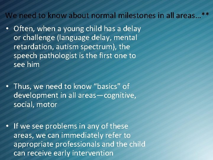 We need to know about normal milestones in all areas…** • Often, when a