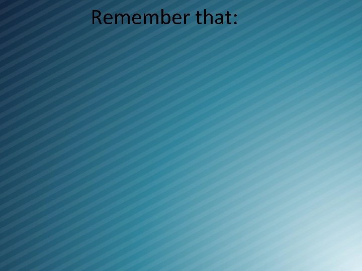 Remember that: 